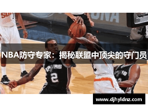 NBA防守专家：揭秘联盟中顶尖的守门员