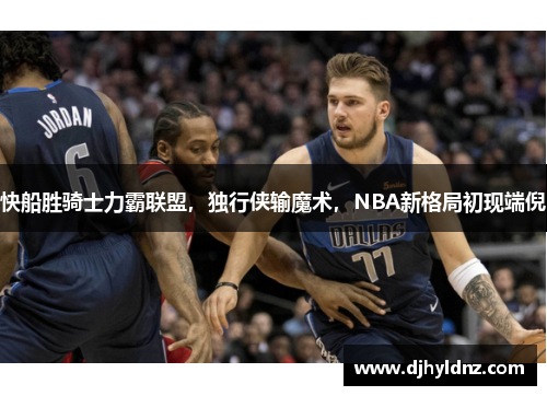 快船胜骑士力霸联盟，独行侠输魔术，NBA新格局初现端倪